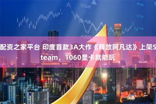 配资之家平台 印度首款3A大作《释放阿凡达》上架Steam，1060显卡就能玩