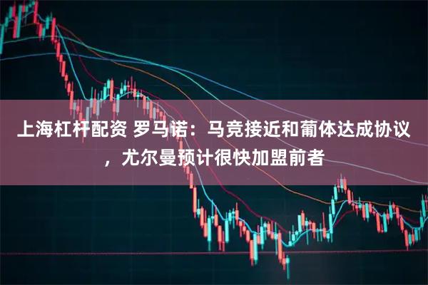 上海杠杆配资 罗马诺：马竞接近和葡体达成协议，尤尔曼预计很快加盟前者